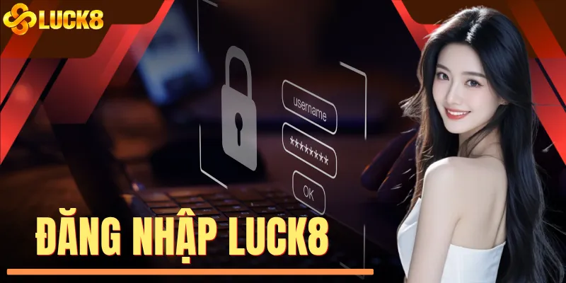 Đăng Nhập LUCK8 - Hướng Dẫn Quy Trình Tham Gia Vào Tài Khoản
