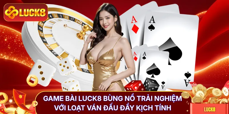 Game Bài LUCK8 - Thiên Đường Đấu Trí Với 99+ Bàn Cược
