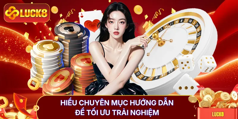 Hướng Dẫn LUCK8 - 3 Bước Chinh Phục 50 Sảnh Cược Đỉnh Cao