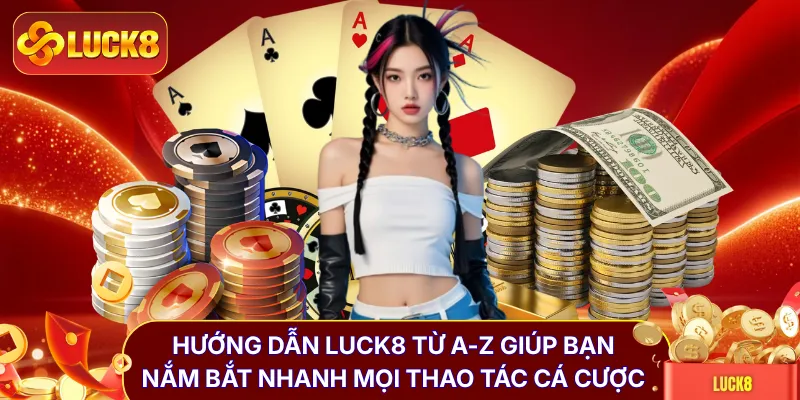 Hướng Dẫn LUCK8 - 3 Bước Chinh Phục 50 Sảnh Cược Đỉnh Cao