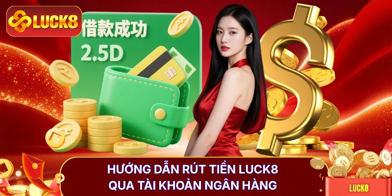 Hướng Dẫn Rút Tiền LUCK8 Với 3 Phương Thức Hiệu Quả Nhất