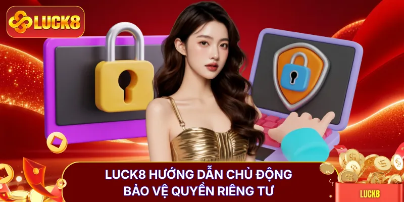 Chính Sách Bảo Mật LUCK8 - 5 Nguyên Tắc Vàng Cần Biết