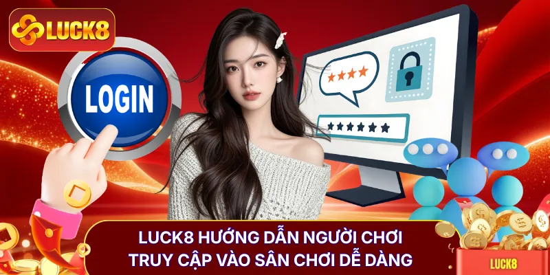 Đăng Nhập LUCK8 - Hướng Dẫn Quy Trình Tham Gia Vào Tài Khoản