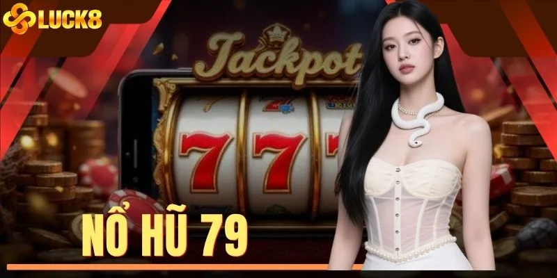 Nổ Hũ 79 - Săn Jackpot Tỷ Đồng, Nhận Thưởng Cực Khủng