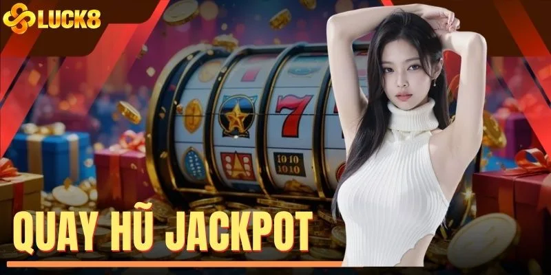 Quay Hũ Jackpot Với Bí Kíp Săn Tiền Tỷ Dễ Trúng Nhất 2026