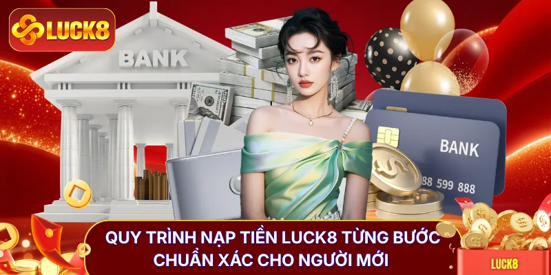 Nạp Tiền LUCK8 - Hướng Dẫn Thao Tác Chuẩn 1 Phút Thành Công