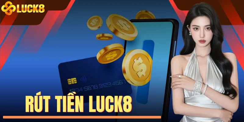 Hướng Dẫn Rút Tiền LUCK8 Với 3 Phương Thức Hiệu Quả Nhất