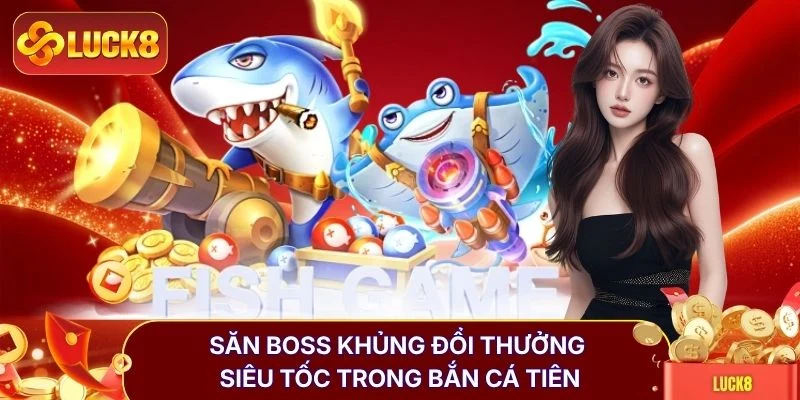 Bắn Cá Tiên Đổi Thưởng X2000, Săn Boss Nhận Vàng Ngay