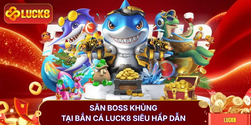 Bắn Cá LUCK8 | Thử Sức Săn Boss Khủng 1000 Xu Cực Đã