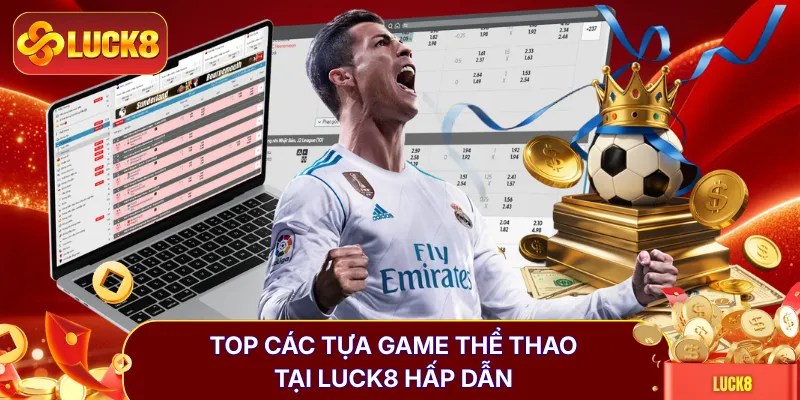 Thể Thao LUCK8 | Cập Nhật 500+ Kèo Cược Sống Động Mỗi Ngày