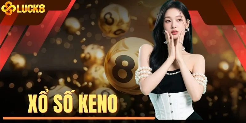 Xổ Số Keno LUCK8 | Tỷ Lệ Trúng 99% Săn Jackpot 2 Tỷ Đồng